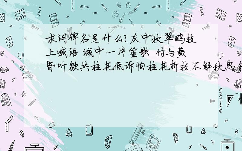 求词牌名是什么?庆中秋翠鹂枝上嘁语 城中一片笙歌 付与黄昏听欲共桂花低诉怕桂花折枝不解秋思念他乡故旅柔情别绪谁予温柔花灯