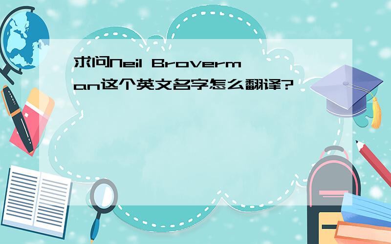 求问Neil Broverman这个英文名字怎么翻译?