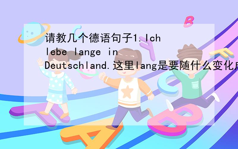 请教几个德语句子1.Ich lebe lange in Deutschland.这里lang是要随什么变化成lange的