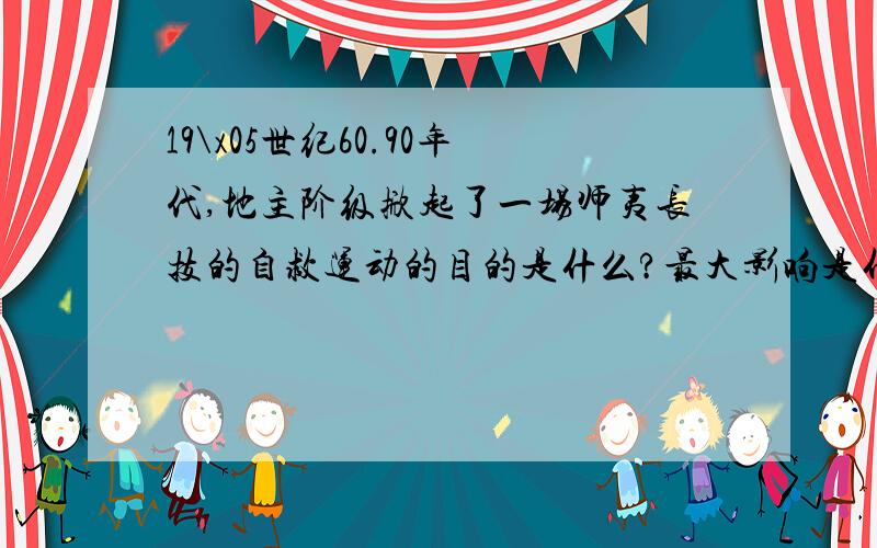 19\x05世纪60.90年代,地主阶级掀起了一场师夷长技的自救运动的目的是什么?最大影响是什