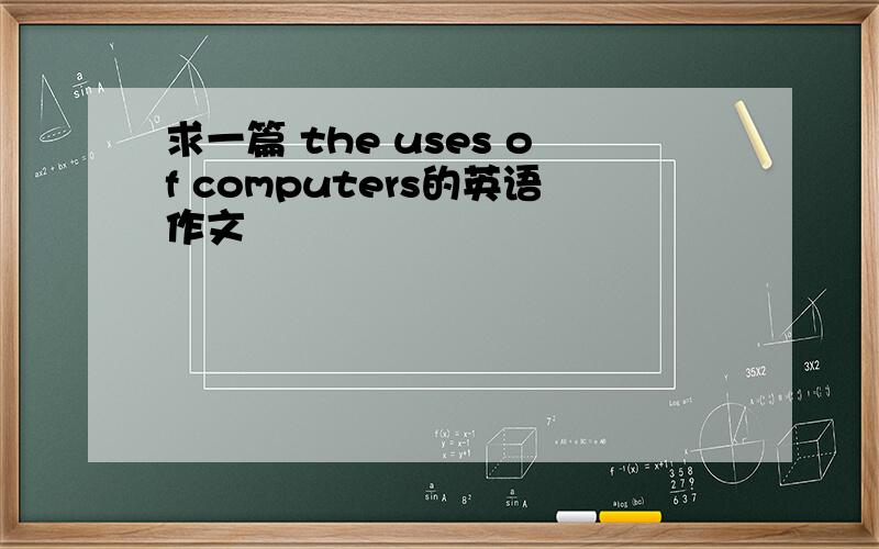 求一篇 the uses of computers的英语作文