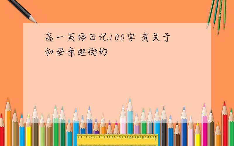 高一英语日记100字 有关于和母亲逛街的