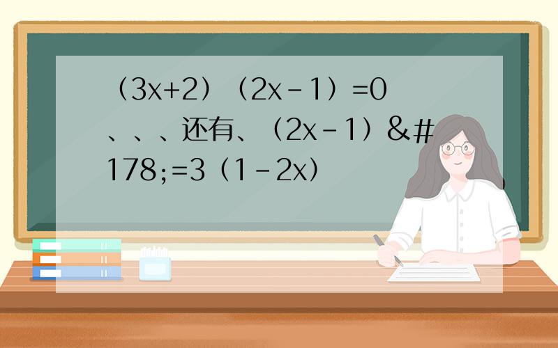 （3x+2）（2x-1）=0、、、还有、（2x-1）²=3（1-2x）