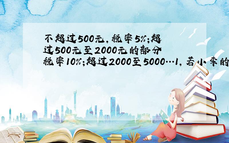 不超过500元,税率5%;超过500元至2000元的部分税率10%;超过2000至5000...1,若小李的收入为580