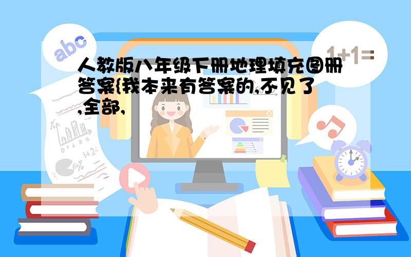 人教版八年级下册地理填充图册答案{我本来有答案的,不见了,全部,