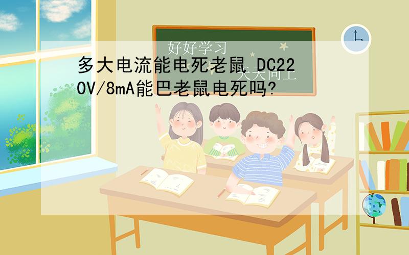 多大电流能电死老鼠 DC220V/8mA能巴老鼠电死吗?