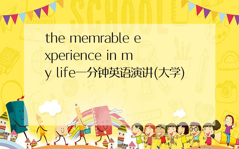 the memrable experience in my life一分钟英语演讲(大学)