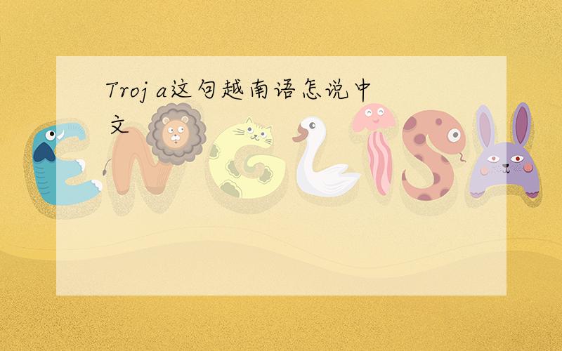 Troj a这句越南语怎说中文