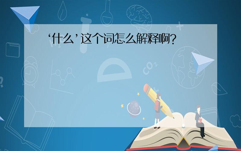 ‘什么’这个词怎么解释啊?