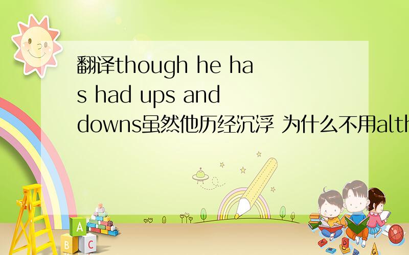 翻译though he has had ups and downs虽然他历经沉浮 为什么不用although?