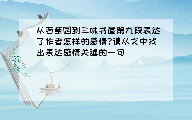 从百草园到三味书屋第九段表达了作者怎样的感情?请从文中找出表达感情关键的一句