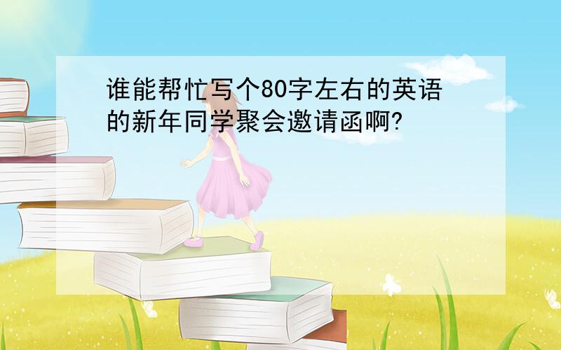 谁能帮忙写个80字左右的英语的新年同学聚会邀请函啊?