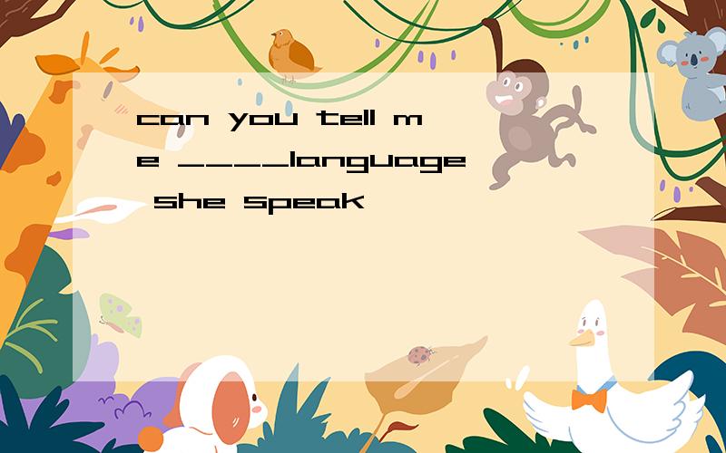 can you tell me ____language she speak