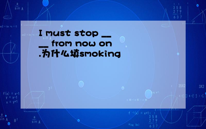 I must stop ____ from now on.为什么填smoking