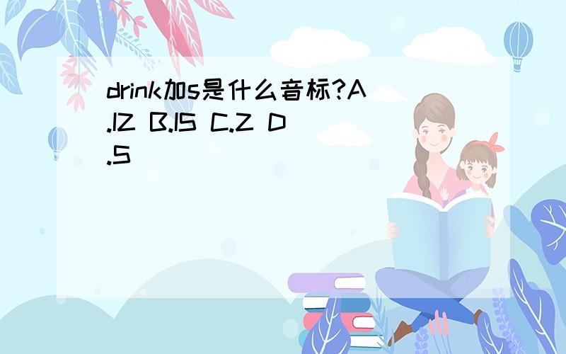 drink加s是什么音标?A.IZ B.IS C.Z D.S