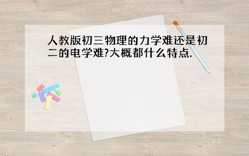 人教版初三物理的力学难还是初二的电学难?大概都什么特点.