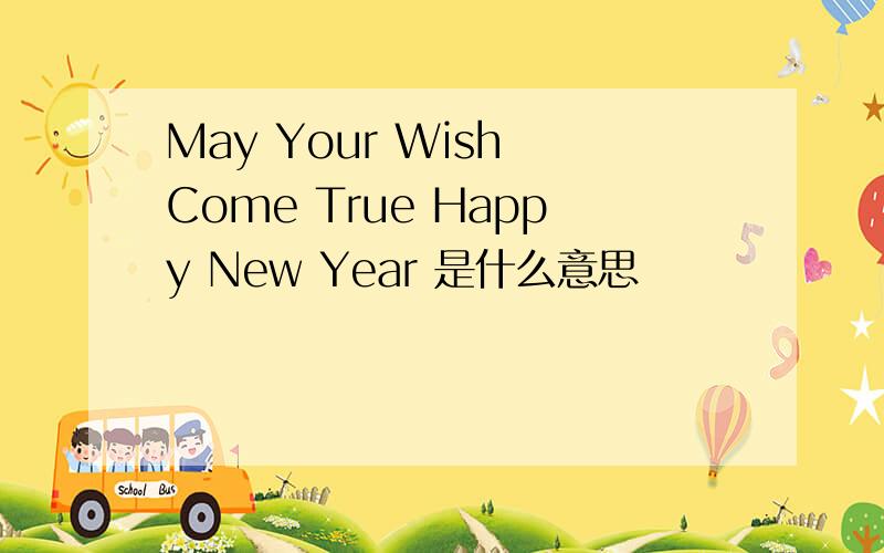 May Your Wish Come True Happy New Year 是什么意思