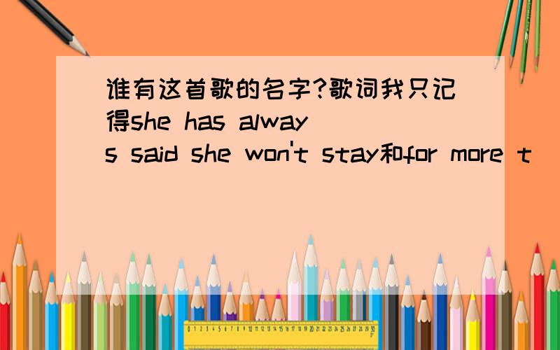 谁有这首歌的名字?歌词我只记得she has always said she won't stay和for more t