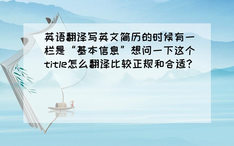 英语翻译写英文简历的时候有一栏是“基本信息”想问一下这个title怎么翻译比较正规和合适?