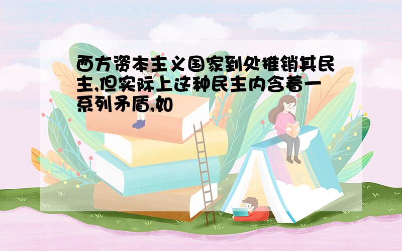 西方资本主义国家到处推销其民主,但实际上这种民主内含着一系列矛盾,如