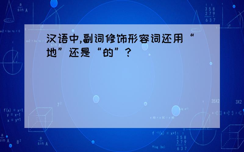 汉语中,副词修饰形容词还用“地”还是“的”?