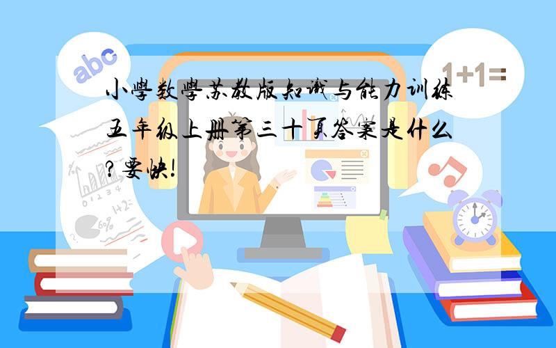 小学数学苏教版知识与能力训练五年级上册第三十页答案是什么?要快!