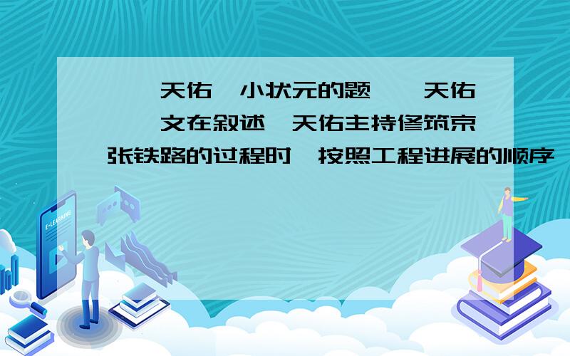 《詹天佑》小状元的题《詹天佑》一文在叙述詹天佑主持修筑京张铁路的过程时,按照工程进展的顺序,从（）、（）、（）、三个方面