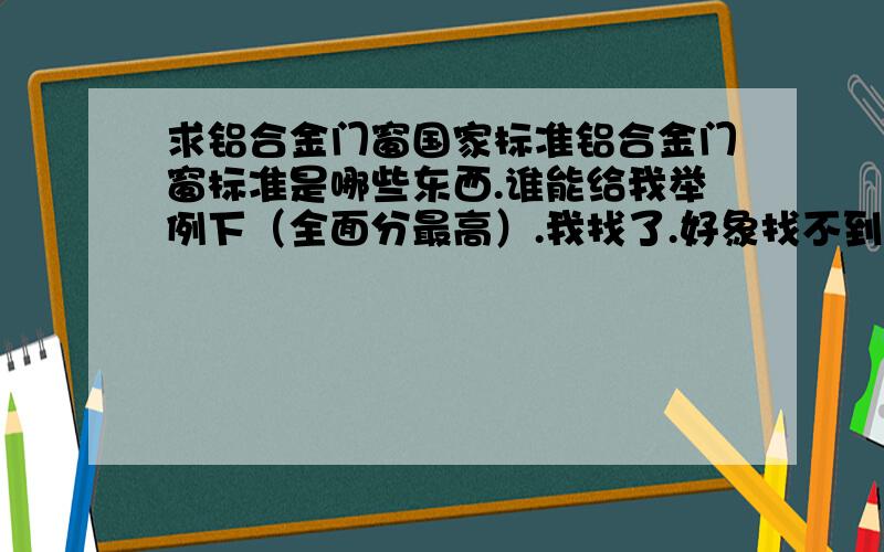 求铝合金门窗国家标准铝合金门窗标准是哪些东西.谁能给我举例下（全面分最高）.我找了.好象找不到啊.麻烦你帮我把地址发过来