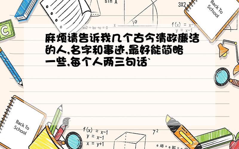 麻烦请告诉我几个古今清政廉洁的人,名字和事迹,最好能简略一些,每个人两三句话`