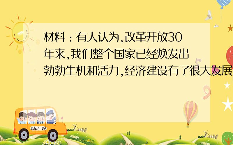 材料：有人认为,改革开放30年来,我们整个国家已经焕发出勃勃生机和活力,经济建设有了很大发展,人民生活水平有了很大改善,