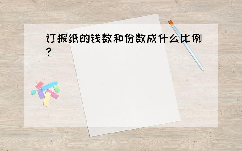 订报纸的钱数和份数成什么比例?