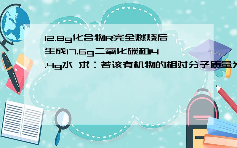 12.8g化合物R完全燃烧后生成17.6g二氧化碳和14.4g水 求：若该有机物的相对分子质量为32,写出R的化学式