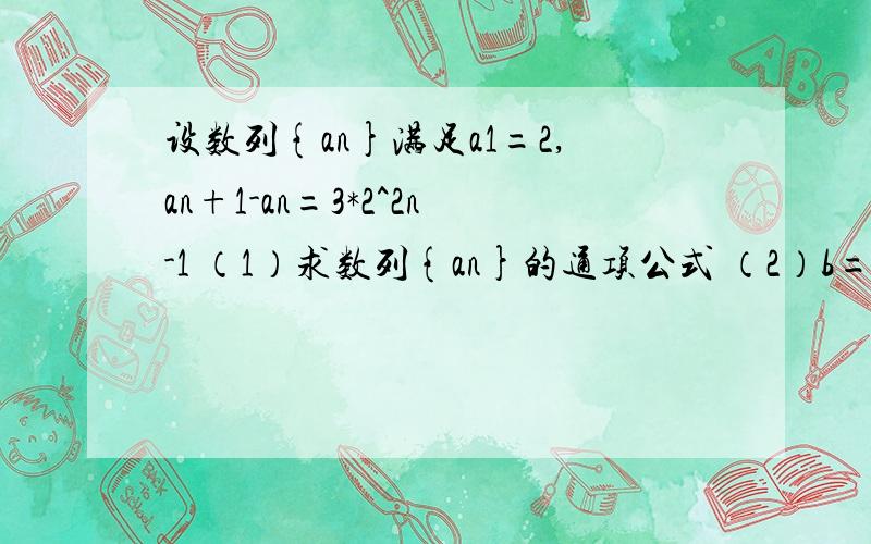 设数列{an}满足a1=2,an+1-an=3*2^2n-1 （1）求数列{an}的通项公式 （2）b=nan,求数列{