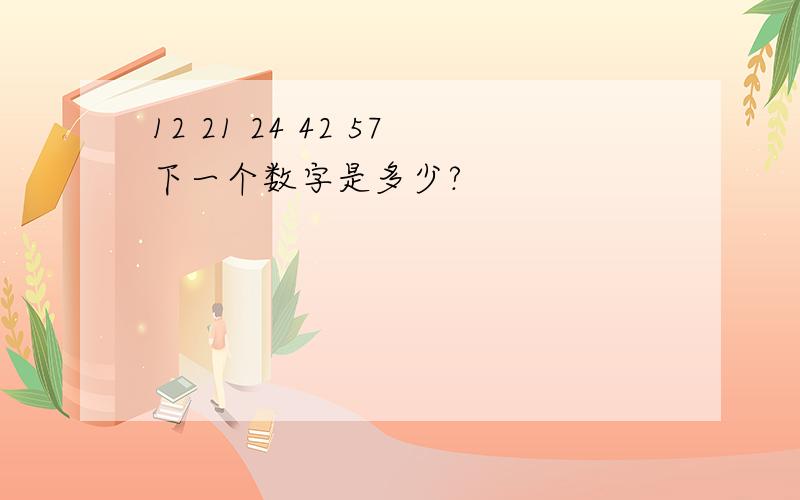 12 21 24 42 57下一个数字是多少?