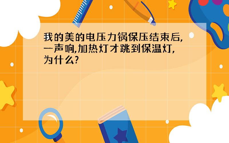 我的美的电压力锅保压结束后,一声响,加热灯才跳到保温灯,为什么?