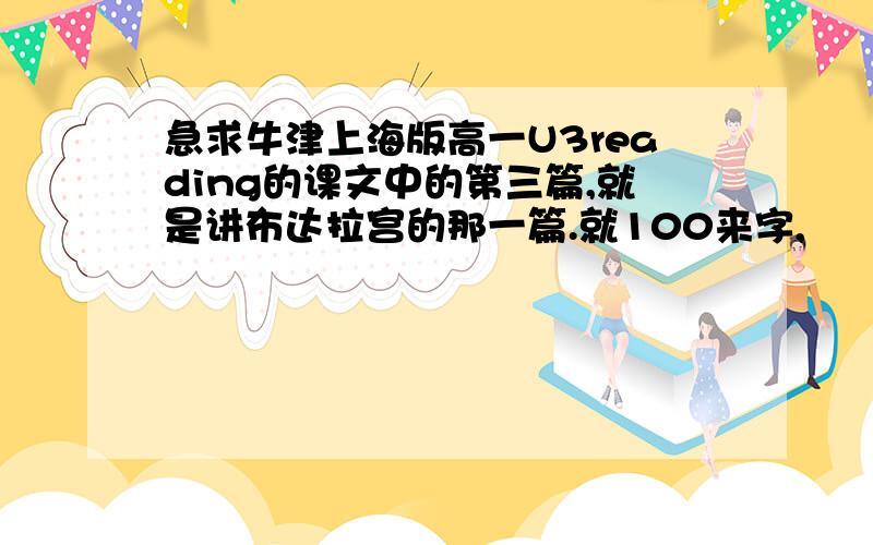 急求牛津上海版高一U3reading的课文中的第三篇,就是讲布达拉宫的那一篇.就100来字,