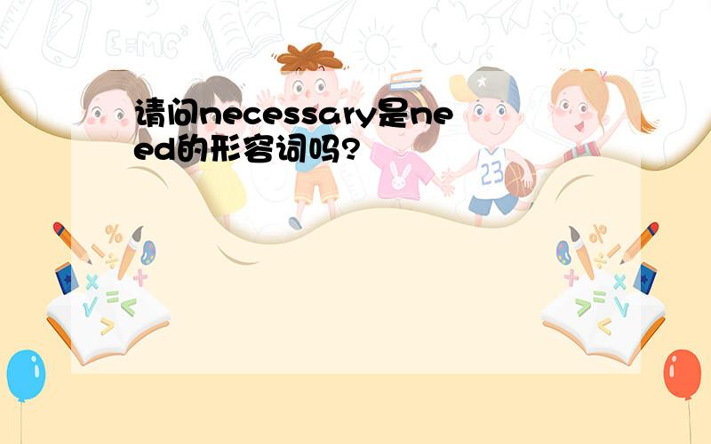 请问necessary是need的形容词吗?