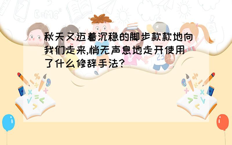 秋天又迈着沉稳的脚步款款地向我们走来,悄无声息地走开使用了什么修辞手法?