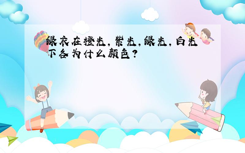 绿衣在橙光,紫光,绿光,白光下各为什么颜色?