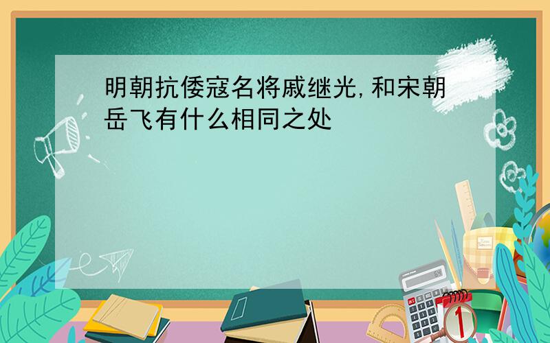 明朝抗倭寇名将戚继光,和宋朝岳飞有什么相同之处