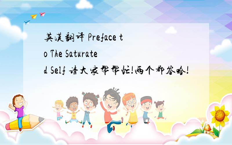 英汉翻译 Preface to The Saturated Self 请大家帮帮忙!两个都答哈!