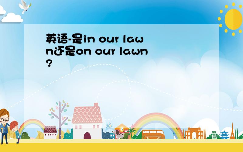 英语-是in our lawn还是on our lawn?