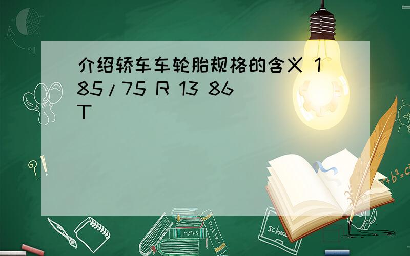 介绍轿车车轮胎规格的含义 185/75 R 13 86 T