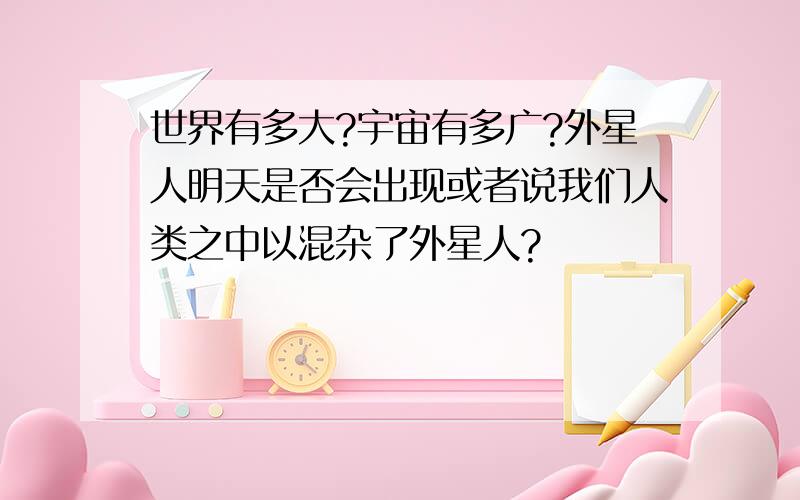 世界有多大?宇宙有多广?外星人明天是否会出现或者说我们人类之中以混杂了外星人?