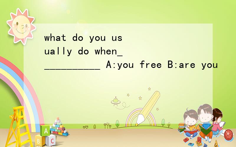 what do you usually do when___________ A:you free B:are you