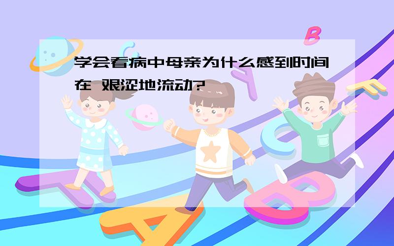 学会看病中母亲为什么感到时间在 艰涩地流动?