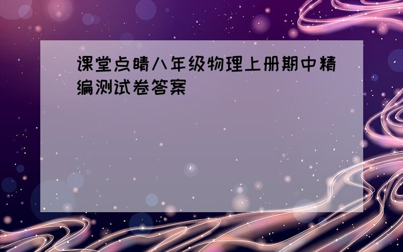 课堂点睛八年级物理上册期中精编测试卷答案