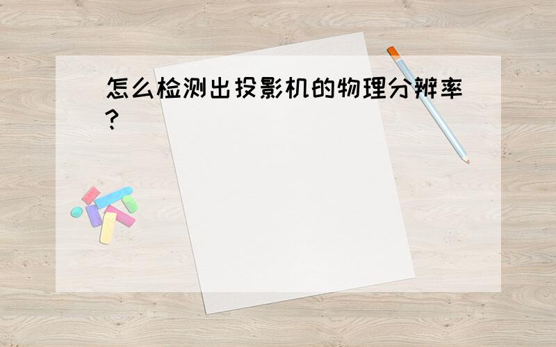 怎么检测出投影机的物理分辨率?