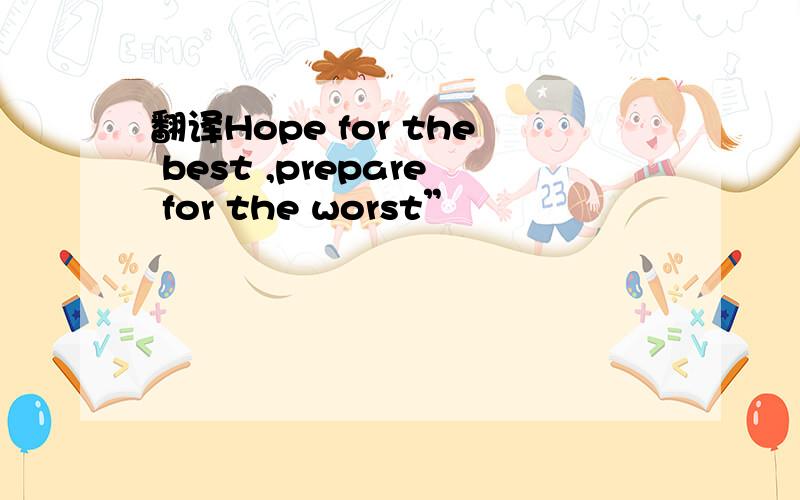 翻译Hope for the best ,prepare for the worst”