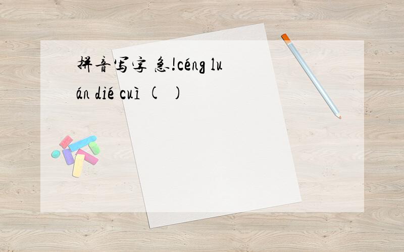 拼音写字 急!céng luán dié cuì ( )